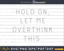 Funny Hold On Let Me Overthink This svg dxf cut shirt design