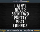 Funny I Ain’t Never Seen Two Pretty Best Friends Quote