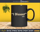 Funny I Dissent RBG Ruth Bader Ginsburg Svg Printable cut