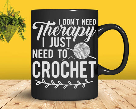 Funny I Don’t Need Therapy Just To Crochet Png Svg