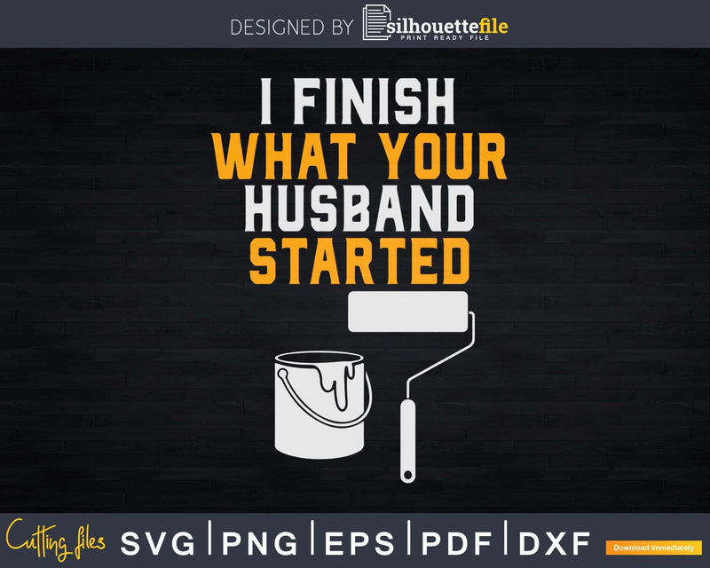 Funny I Finish What Your Husband Started Svg Dxf Png Cricut