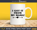 Funny I got it from my mama svg dxf cut t shirt design