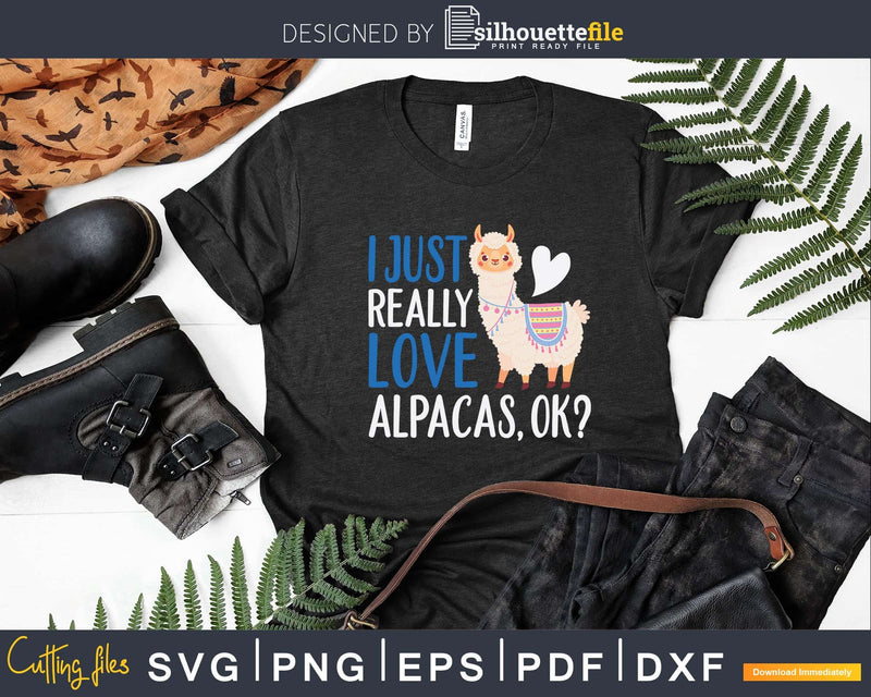 Funny I Just Really Love Alpacas OK Cute Alpaca Svg Llama