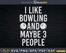Funny I Like Bowling And Maybe 3 People T-shirt Design Svg