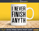 Funny I Never Finish Anyth anything svg dxf file t-shirt