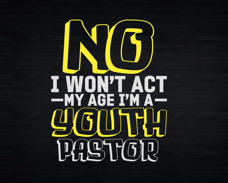 Funny I Won’t Act My Age I’m A Youth Pastor Christian