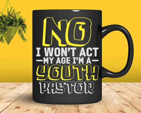 Funny I Won’t Act My Age I’m A Youth Pastor Christian