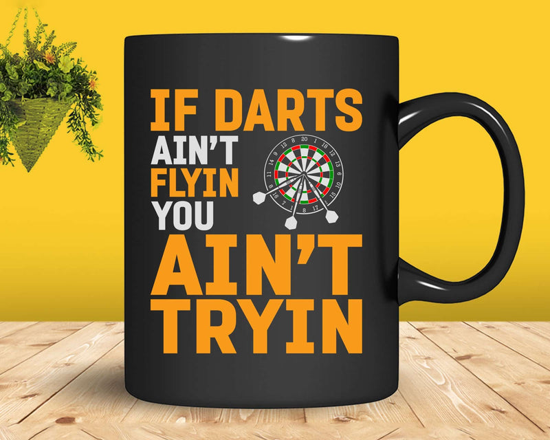 Funny If Darts Ain’t Flyin’ You Tryin’ Svg Png Cricut Files