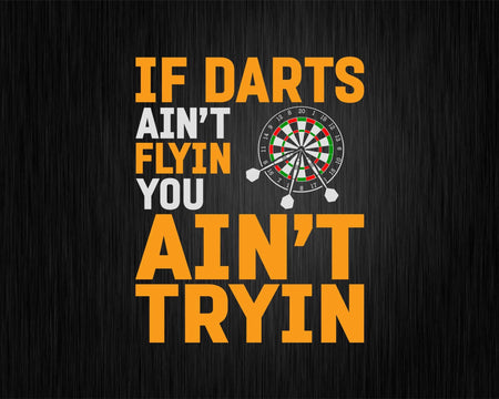 Funny If Darts Ain’t Flyin’ You Tryin’ Svg Png Cricut Files