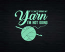 Funny If I Can’t Bring My Yarn I’m Not Going Png Svg