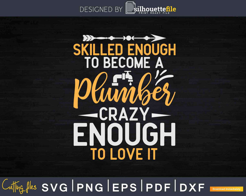 Funny I’m A Skill Crazy Plumber Svg Png Cut File