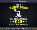 Funny I’m A Water Polo Dad Like Normal Just Much Cooler