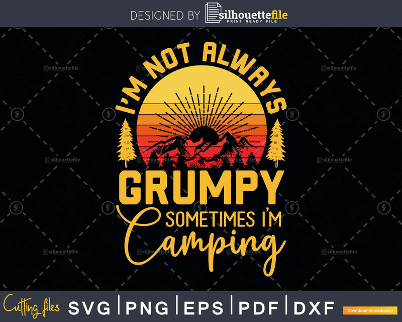 Funny I’m Not Always Grumpy Sometimes Camping svg cutting