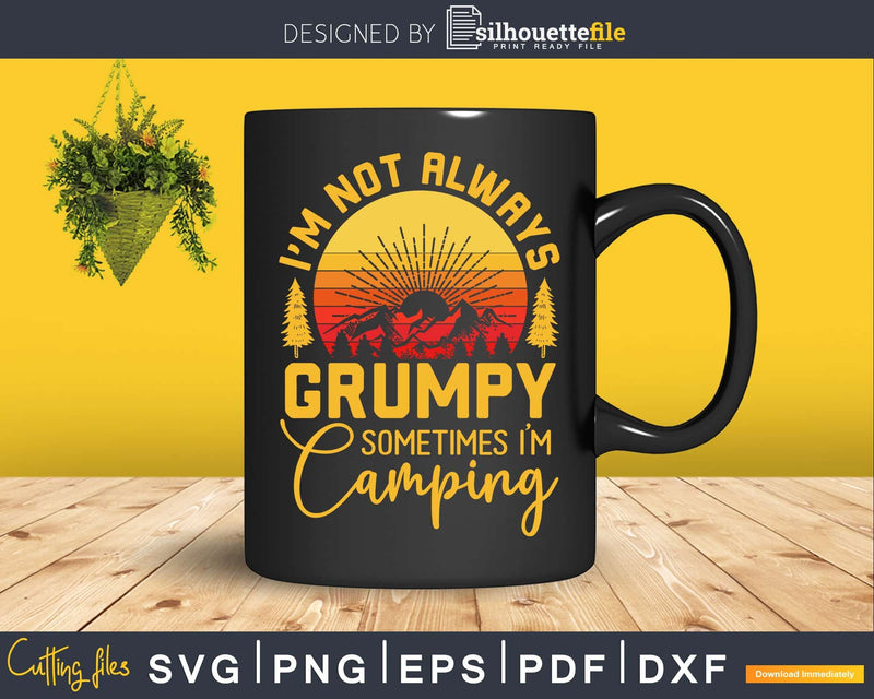 Funny I’m Not Always Grumpy Sometimes Camping svg cutting