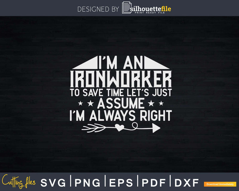 Funny Ironworker Just Assume I’m Always Right Svg Png Cut