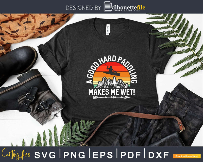 Funny Kayaking Good Hard Paddling Makes Me Wet Svg Dxf Cut