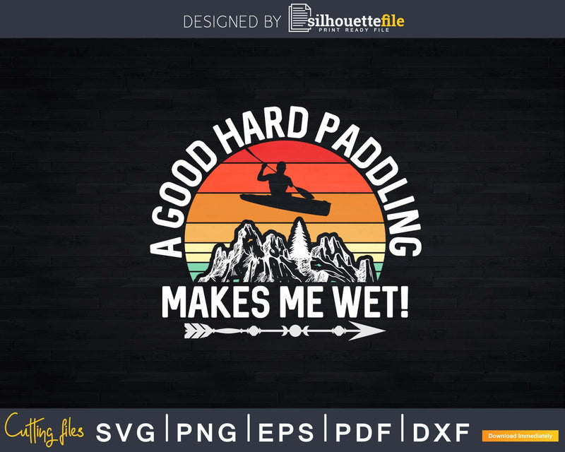 Funny Kayaking Good Hard Paddling Makes Me Wet Svg Dxf Cut