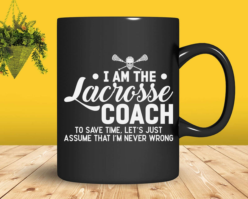 Funny Lacrosse Coach Assume I’m Never Wrong Svg Png