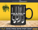 Funny Life Is Full Of Important Choices Golf Lover Svg Dxf