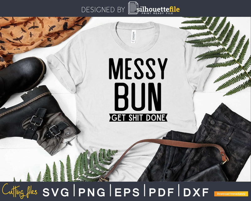 Funny Messy Bun Get Shit Done svg dxf cutting files