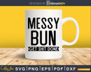 Funny Messy Bun Get Shit Done svg dxf cutting files