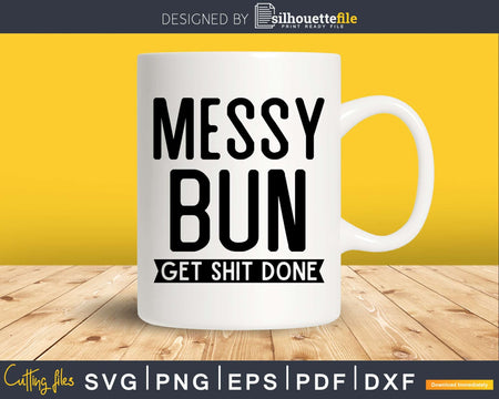 Funny Messy Bun Get Shit Done svg dxf cutting files