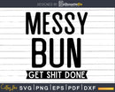 Funny Messy Bun Get Shit Done svg dxf cutting files
