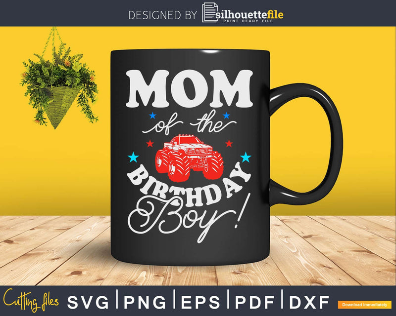 Funny Monster Truck Mom Of The Birthday Boy Svg Cut Files