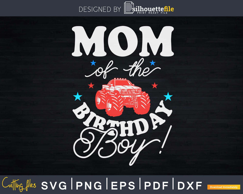 Funny Monster Truck Mom Of The Birthday Boy Svg Cut Files