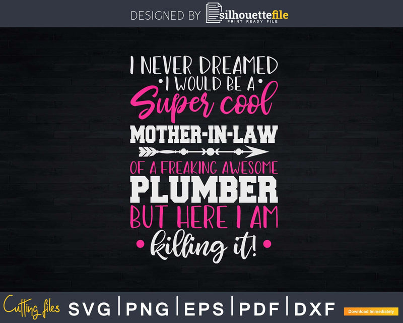 Funny Mother in Law of Plumber I Never Dreamed Svg Png Cut