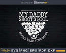 Funny My Daddy Shoots Pool Better Than Your Svg Png Cut File