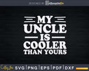 Funny My Uncle is Cooler Than Yours Svg Dxf Silhouette Files
