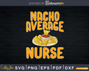 Funny Nacho Average Nurse Design Registered Svg Png