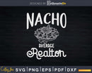 Funny Nacho Average Realtor Svg Dxf Cut Files