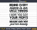Funny Niece Uncle I Hope You Got Mom’s Brains Svg Dxf