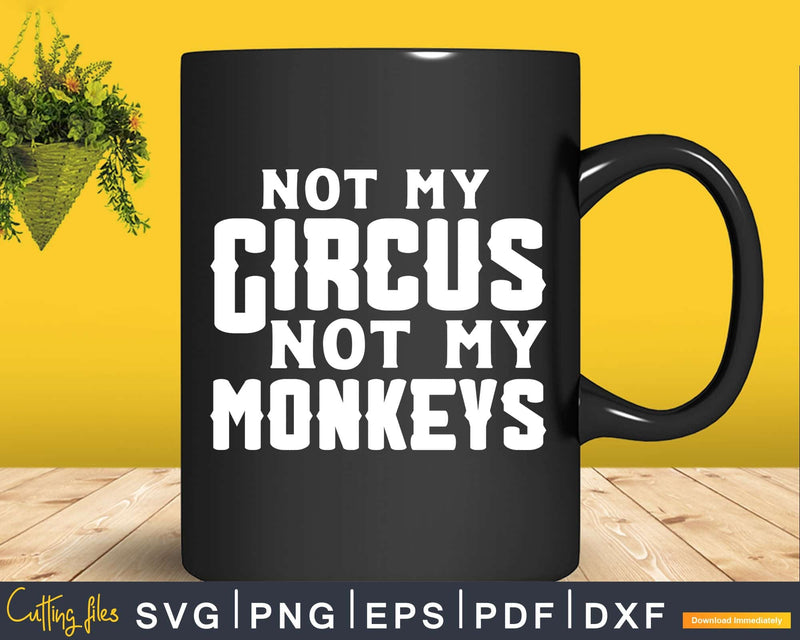 Funny Not My Circus Monkeys Svg Png Digital Cutting Files
