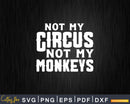 Funny Not My Circus Monkeys Svg Png Digital Cutting Files