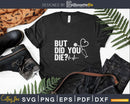 Funny Nurse But Did You Die Svg Png Printable Files