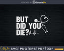 Funny Nurse But Did You Die Svg Png Printable Files