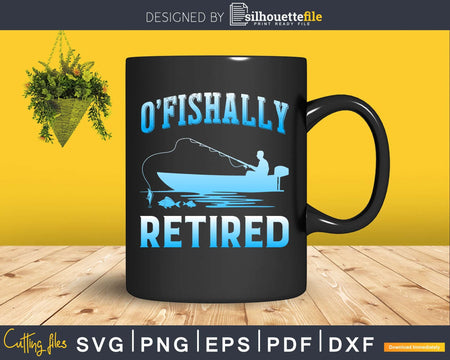 Funny O’fishally Retired Fishing Svg Dxf Png Cut File