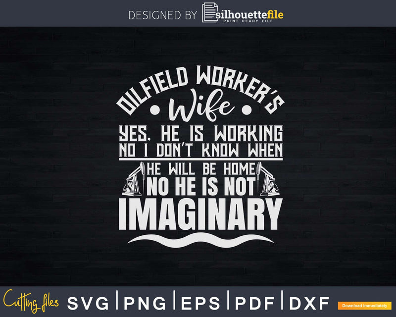 Funny Oilfield Workers Wife Yes He’s Working Svg Png