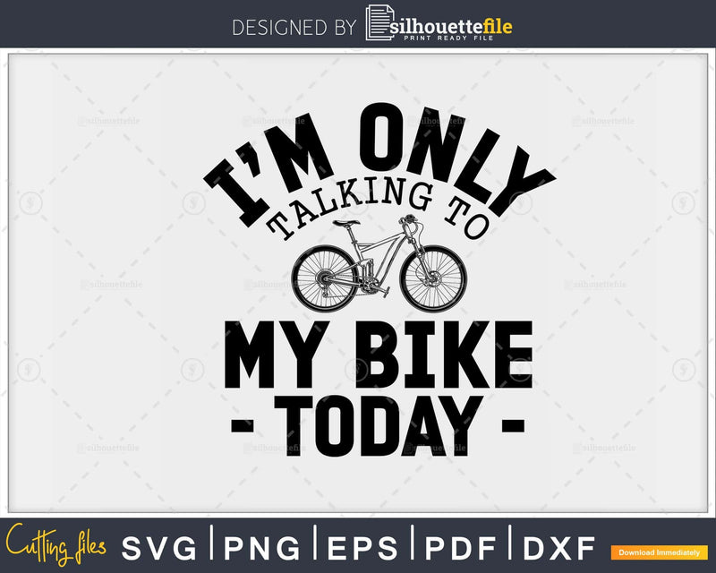 Funny Only Talking to My Bike Today for Lovers svg design