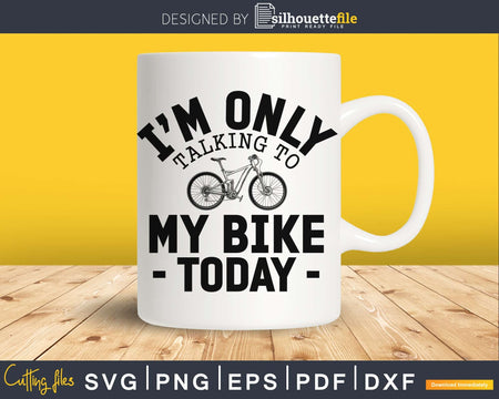 Funny Only Talking to My Bike Today for Lovers svg design