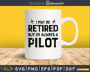 Funny Pilot Retirement I May Be Retired svg dxf png cutting