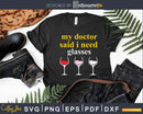 Funny Quote Doctor Said Need Glasses Wine Svg Png Dxf Cut