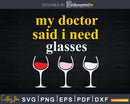 Funny Quote Doctor Said Need Glasses Wine Svg Png Dxf Cut