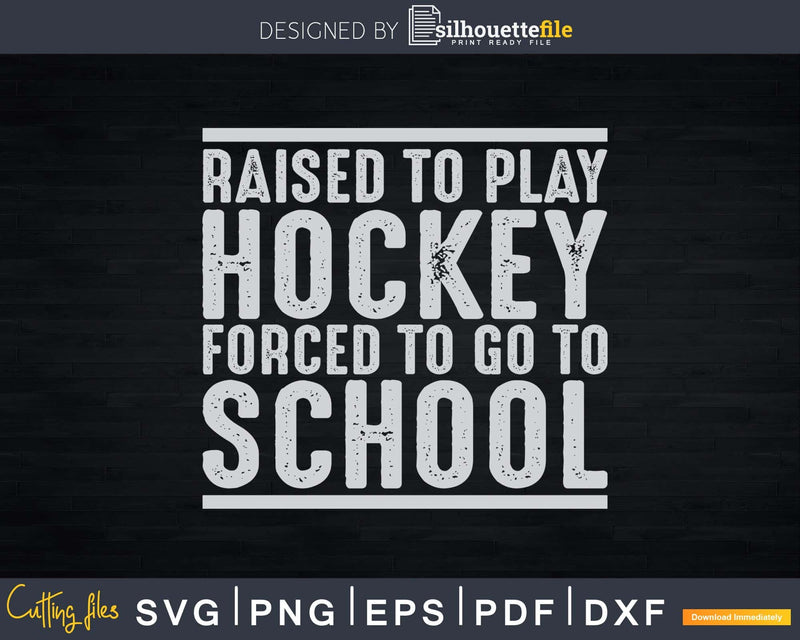 Funny Raised To Play Hockey Forced Go TO School Svg Png Dxf