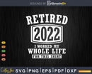 Retired 2022 I worked my whole life for this shirt