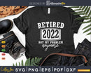 Funny Retired 2022 not my problem anymore