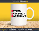 Funny Retired RED and Extremely Dangerous Svg Dxf Png